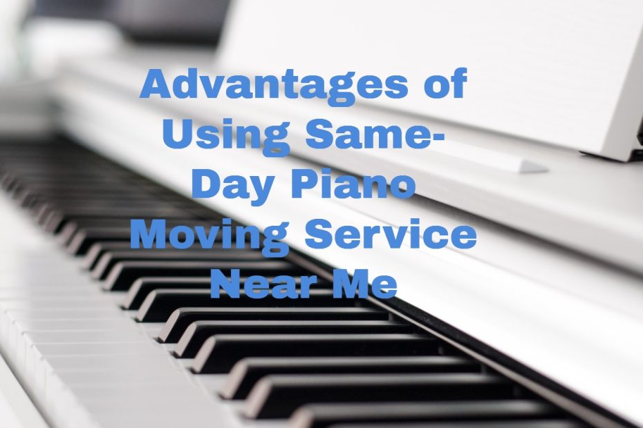 Advantages of Using Same-Day Piano Moving Service Near Me